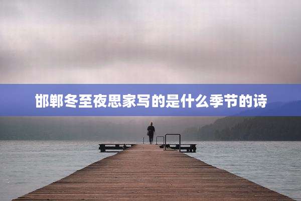 邯郸冬至夜思家写的是什么季节的诗
