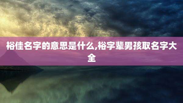 裕佳名字的意思是什么,裕字辈男孩取名字大全