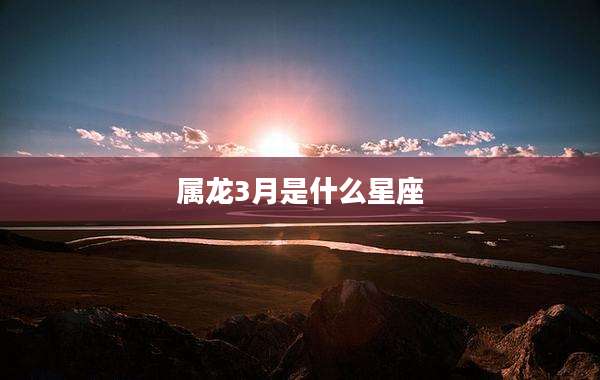 属龙3月是什么星座