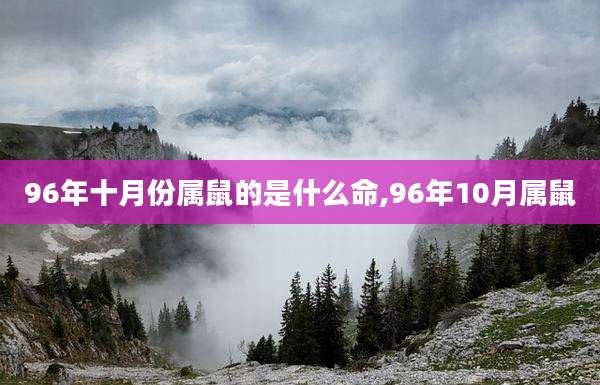 96年十月份属鼠的是什么命,96年10月属鼠