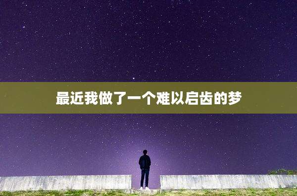 最近我做了一个难以启齿的梦