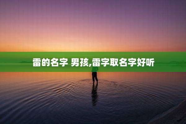 雷的名字 男孩,雷字取名字好听