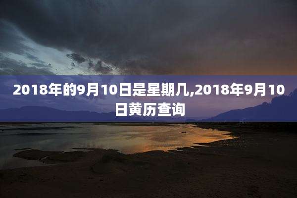2018年的9月10日是星期几,2018年9月10日黄历查询