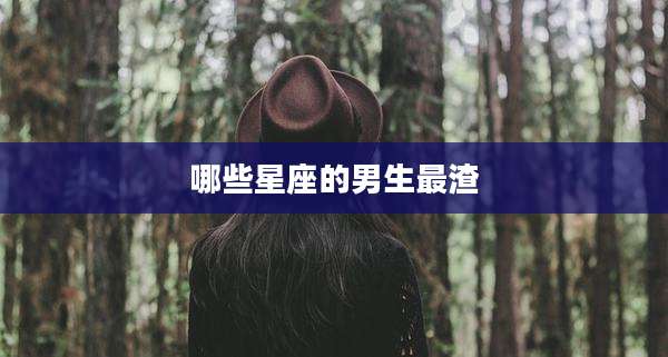 哪些星座的男生最渣