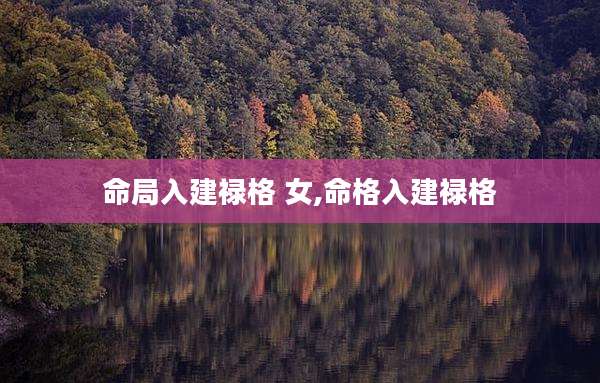 命局入建禄格 女,命格入建禄格