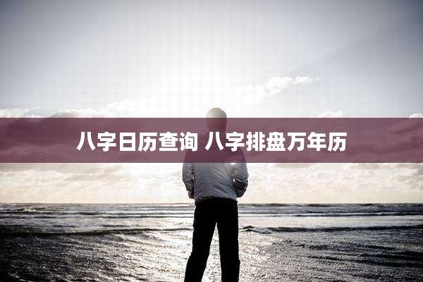 八字日历查询 八字排盘万年历