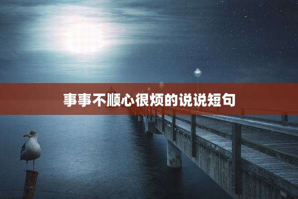 事事不顺心很烦的说说短句