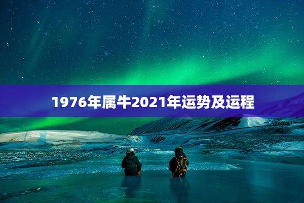1976年属牛2021年运势及运程