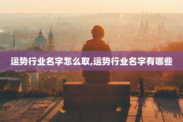 运势行业名字怎么取,运势行业名字有哪些