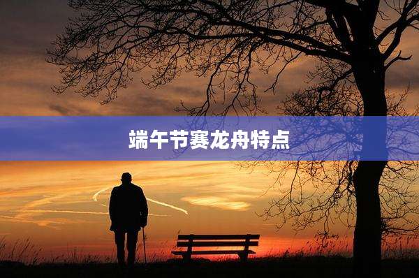 端午节赛龙舟特点