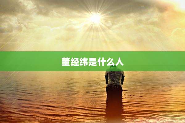 董经纬是什么人