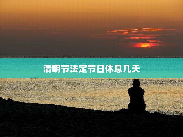 清明节法定节日休息几天