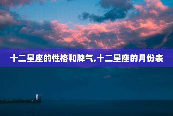 十二星座的性格和脾气,十二星座的月份表