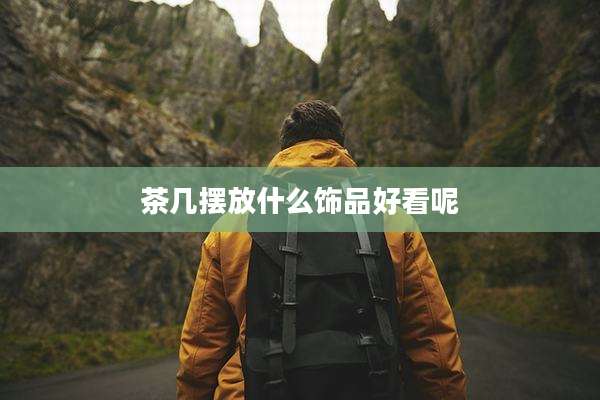 茶几摆放什么饰品好看呢