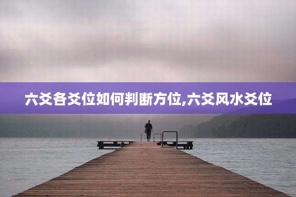 六爻各爻位如何判断方位,六爻风水爻位