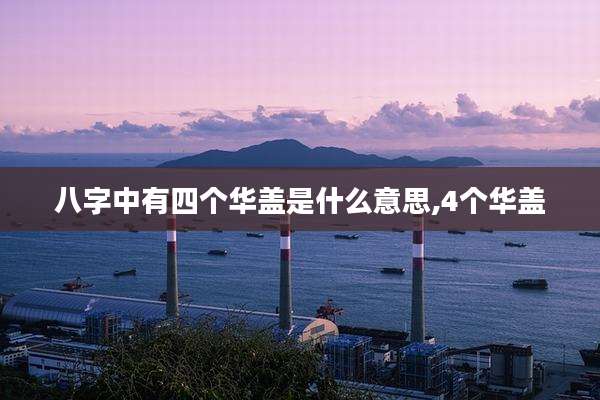 八字中有四个华盖是什么意思,4个华盖
