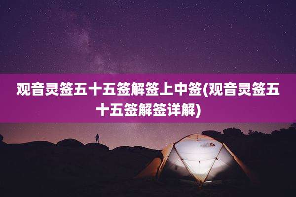 观音灵签五十五签解签上中签(观音灵签五十五签解签详解)