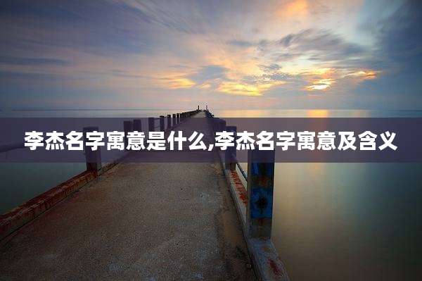 李杰名字寓意是什么,李杰名字寓意及含义