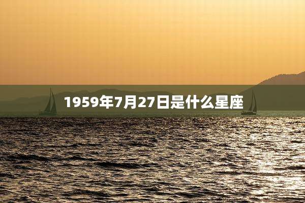 1959年7月27日是什么星座