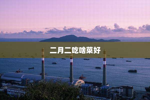 二月二吃啥菜好