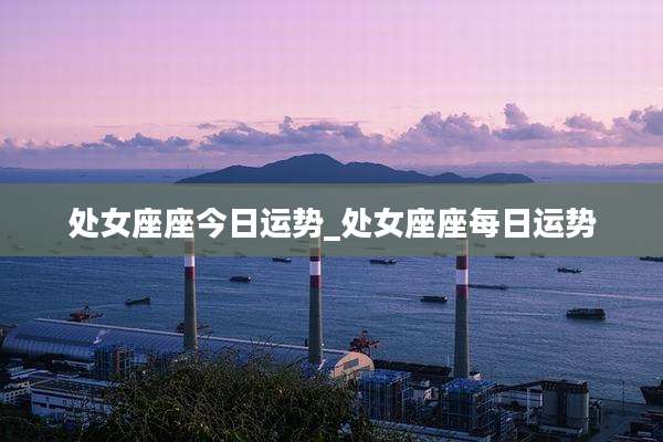 处女座座今日运势_处女座座每日运势