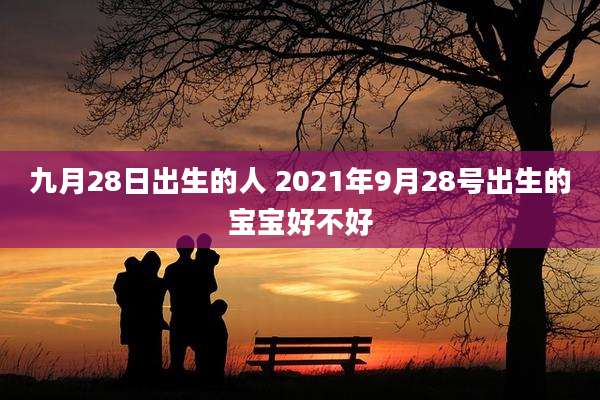 九月28日出生的人 2021年9月28号出生的宝宝好不好