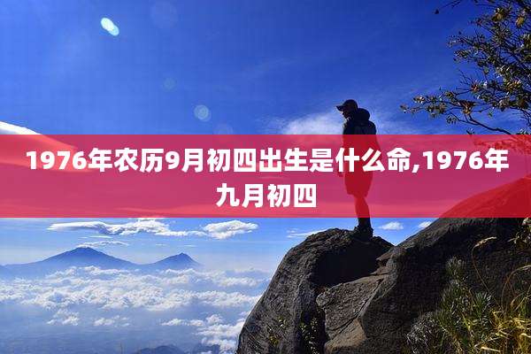 1976年农历9月初四出生是什么命,1976年九月初四