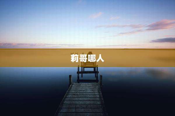 莉哥哪人