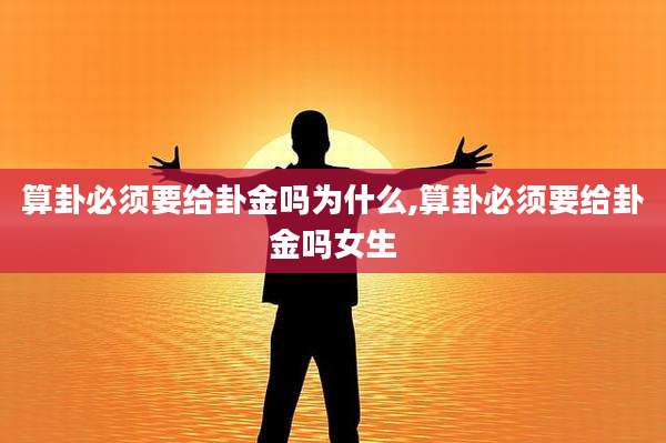 算卦必须要给卦金吗为什么,算卦必须要给卦金吗女生