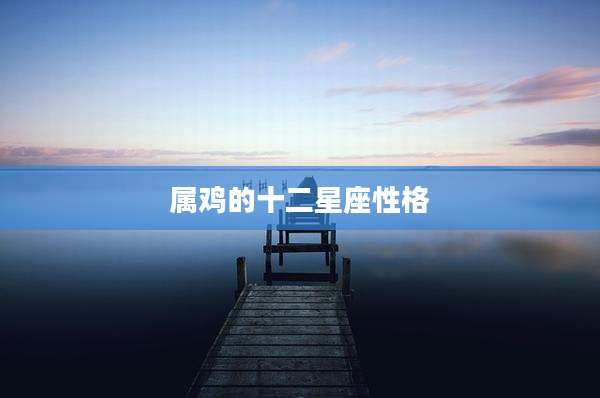 属鸡的十二星座性格