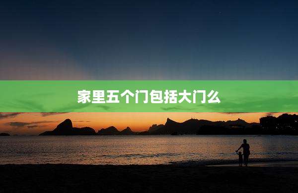 家里五个门包括大门么