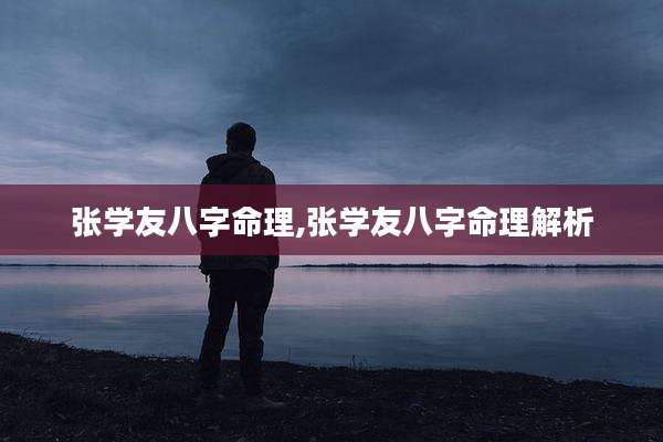 张学友八字命理,张学友八字命理解析