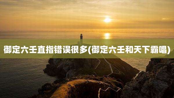 御定六壬直指错误很多(御定六壬和天下霸唱)