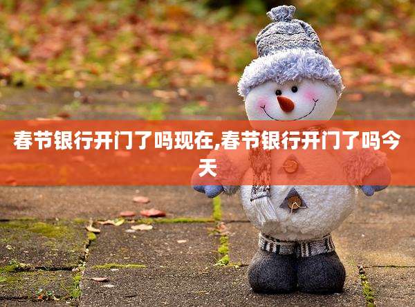 春节银行开门了吗现在,春节银行开门了吗今天