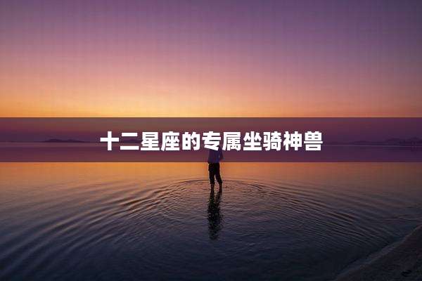 十二星座的专属坐骑神兽