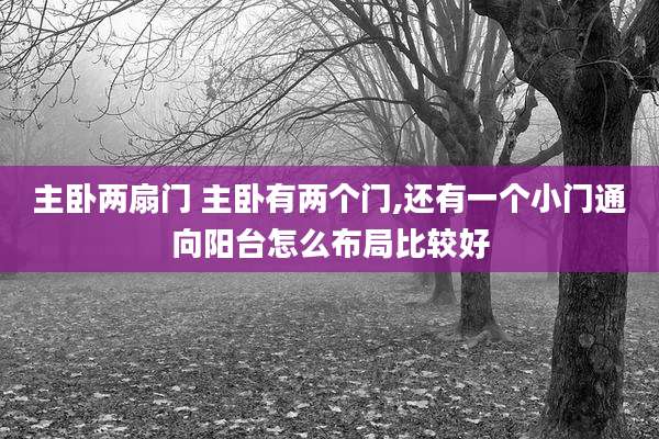 主卧两扇门 主卧有两个门,还有一个小门通向阳台怎么布局比较好