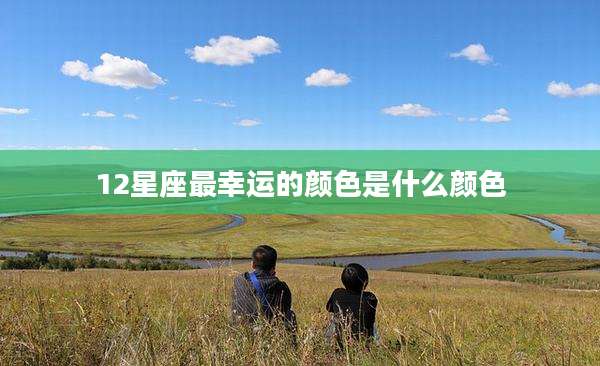 12星座最幸运的颜色是什么颜色