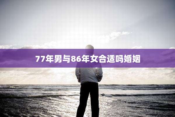 77年男与86年女合适吗婚姻