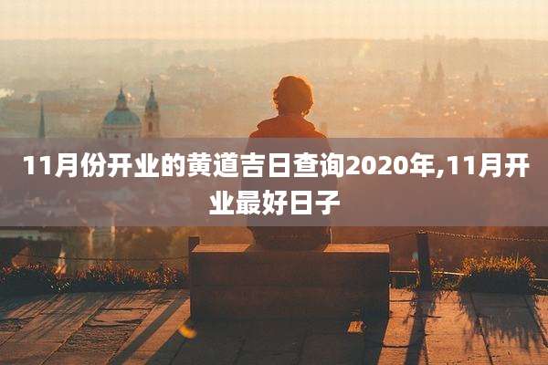 11月份开业的黄道吉日查询2020年,11月开业最好日子