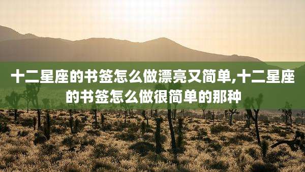 十二星座的书签怎么做漂亮又简单,十二星座的书签怎么做很简单的那种