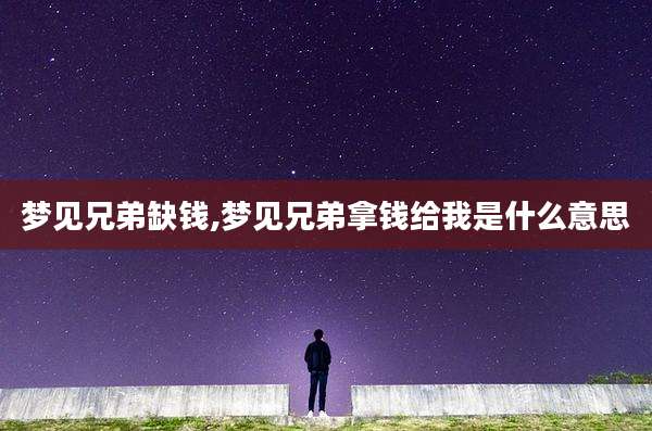 梦见兄弟缺钱,梦见兄弟拿钱给我是什么意思