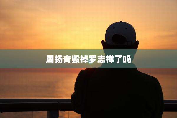 周扬青毁掉罗志祥了吗