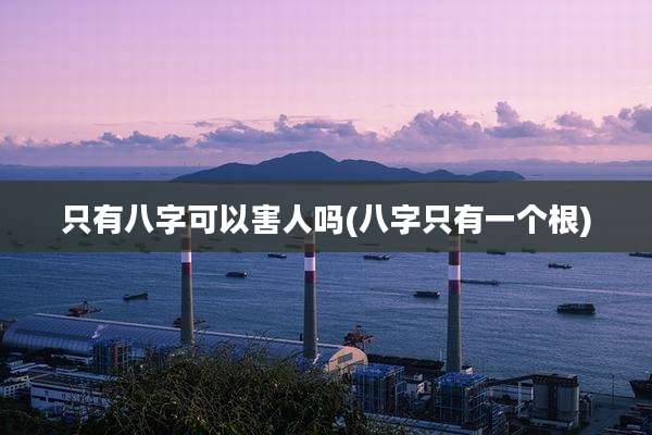 只有八字可以害人吗(八字只有一个根)
