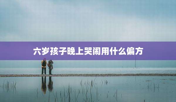 六岁孩子晚上哭闹用什么偏方