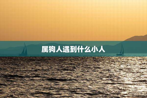 属狗人遇到什么小人