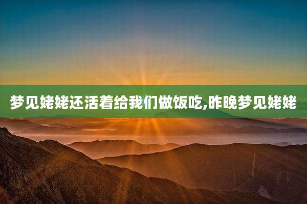 梦见姥姥还活着给我们做饭吃,昨晚梦见姥姥