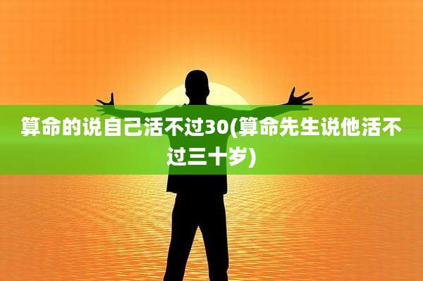 算命的说自己活不过30(算命先生说他活不过三十岁)