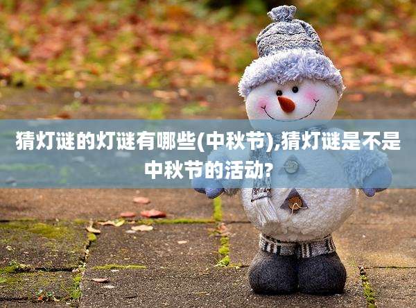 猜灯谜的灯谜有哪些(中秋节),猜灯谜是不是中秋节的活动?