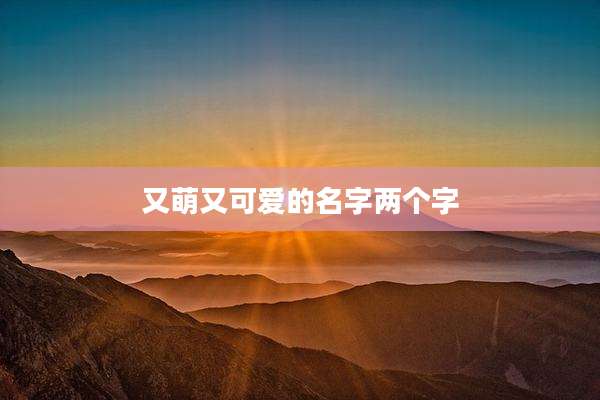 又萌又可爱的名字两个字
