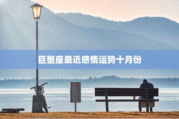 巨蟹座最近感情运势十月份